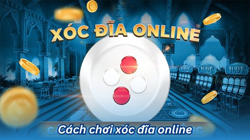 Cách chơi xóc đĩa online