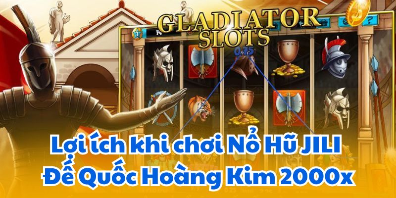 Lợi ích khi chơi Nổ Hũ JILI Đế Quốc Hoàng Kim 2000x