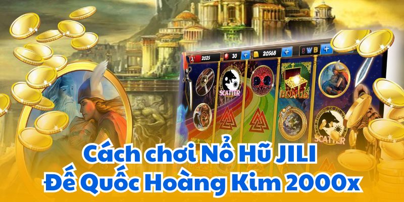 Cách chơi Nổ Hũ JILI Đế Quốc Hoàng Kim 2000x