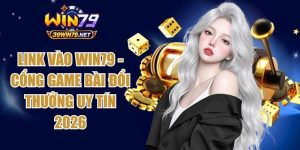 Link Vào Win79 - Cổng Game Bài Đổi Thưởng Uy Tín 2026